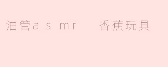 油管asmr 香蕉玩具
